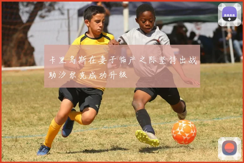 卡里乌斯在妻子临产之际坚持出战助沙尔克成功升级